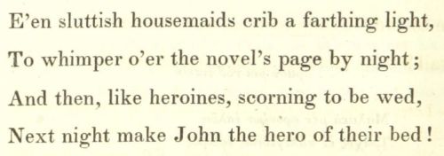 Extract reads: E'en sluttish housemaids crib a farthing light, To whimper o'er the novel's page by night; And then, like heroines, scorning to be wed, Next night make John the hero of their bed!