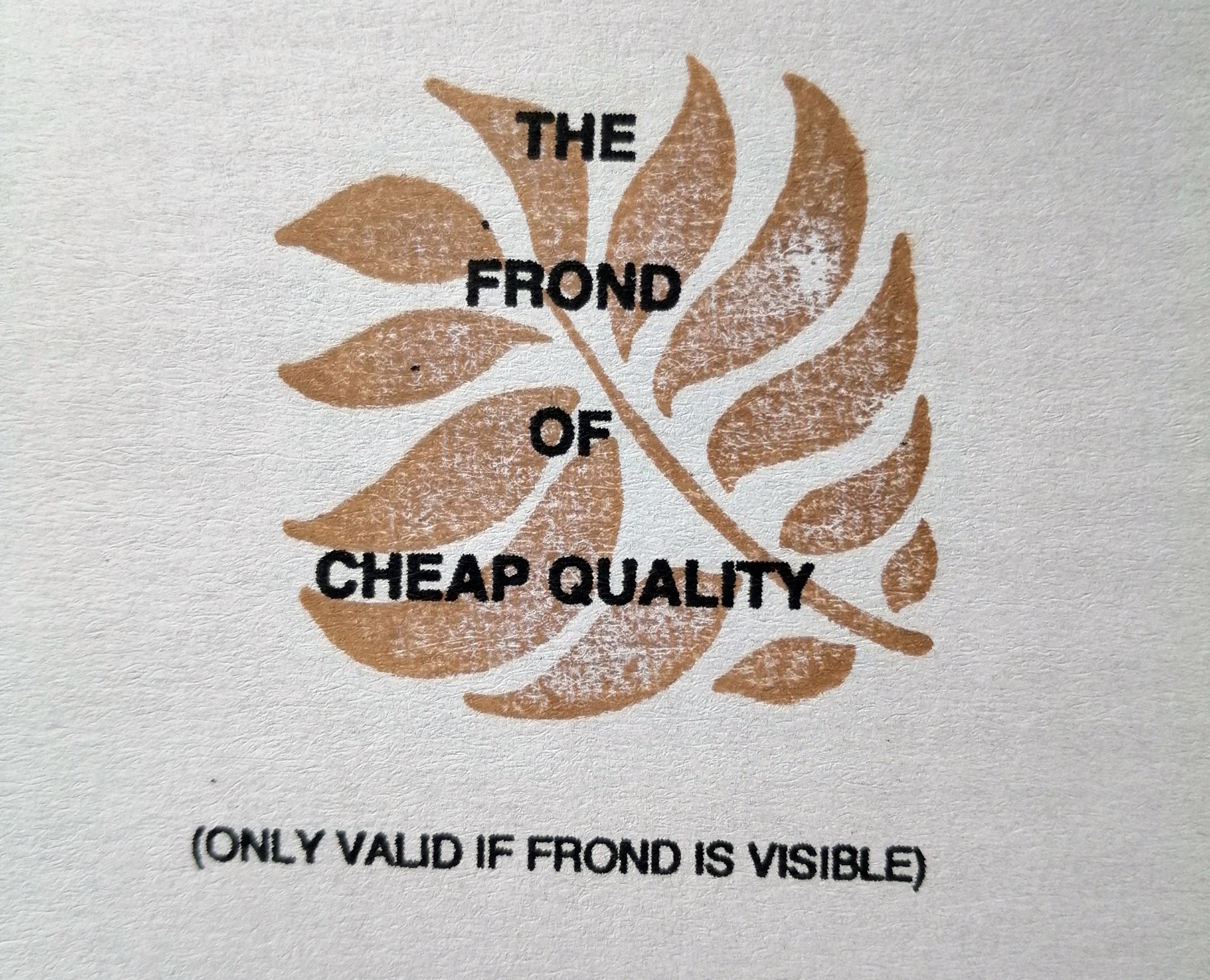 A stylized brown fern frond graphic with the words “THE FROND OF CHEAP QUALITY” printed across it in black text. Below it reads: “(ONLY VALID IF FROND IS VISIBLE).”